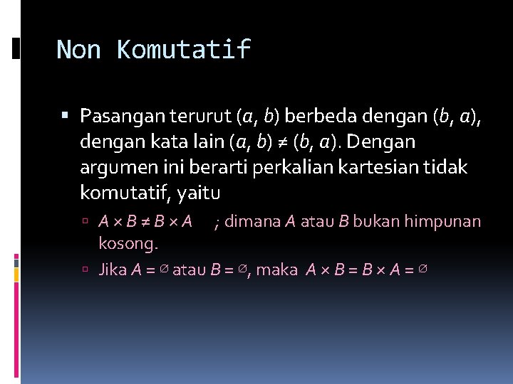 Non Komutatif Pasangan terurut (a, b) berbeda dengan (b, a), dengan kata lain (a, Non Komutatif Pasangan terurut (a, b) berbeda dengan (b, a), dengan kata lain (a,