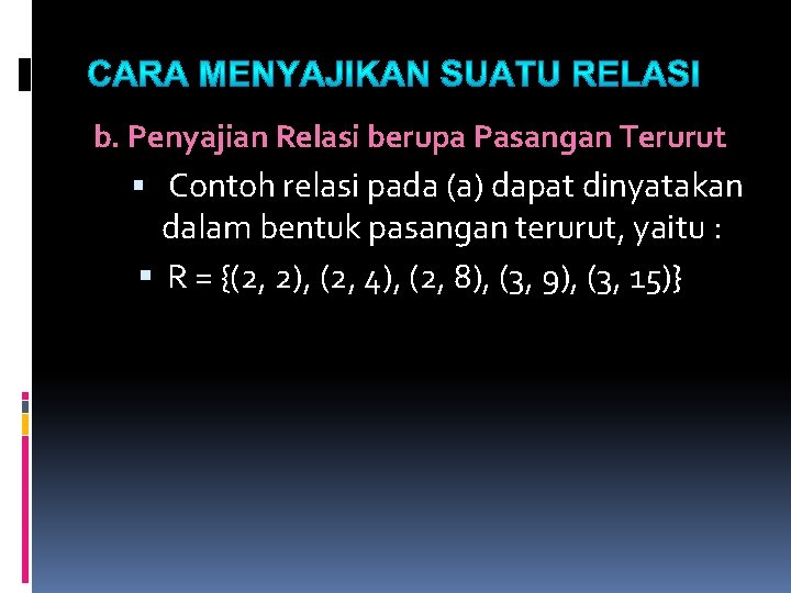 b. Penyajian Relasi berupa Pasangan Terurut Contoh relasi pada (a) dapat dinyatakan dalam bentuk b. Penyajian Relasi berupa Pasangan Terurut Contoh relasi pada (a) dapat dinyatakan dalam bentuk