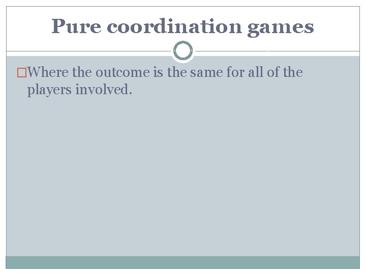 Pure coordination games �Where the outcome is the same for all of the players
