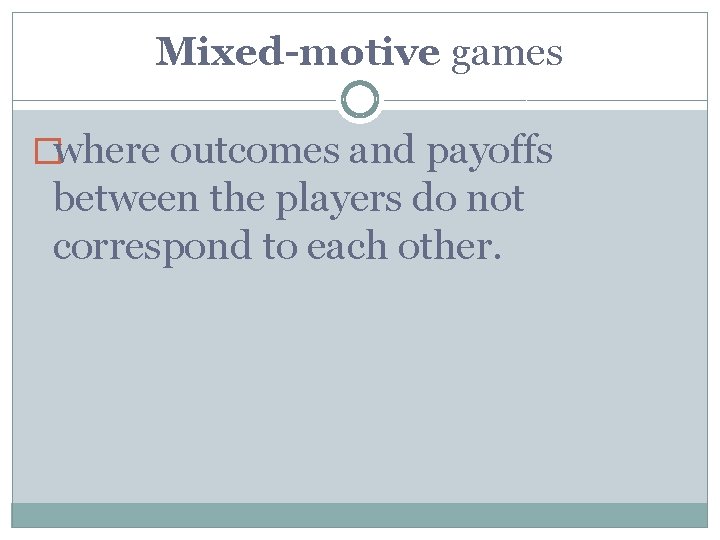 Mixed-motive games �where outcomes and payoffs between the players do not correspond to each