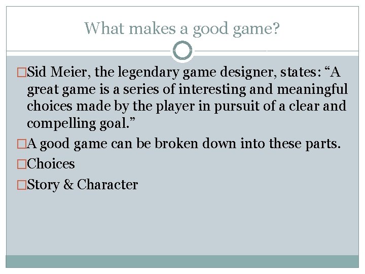 What makes a good game? �Sid Meier, the legendary game designer, states: “A great