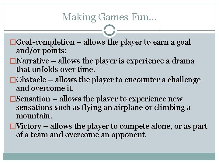 Making Games Fun… �Goal-completion – allows the player to earn a goal and/or points;