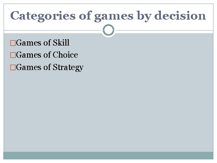 Categories of games by decision �Games of Skill �Games of Choice �Games of Strategy