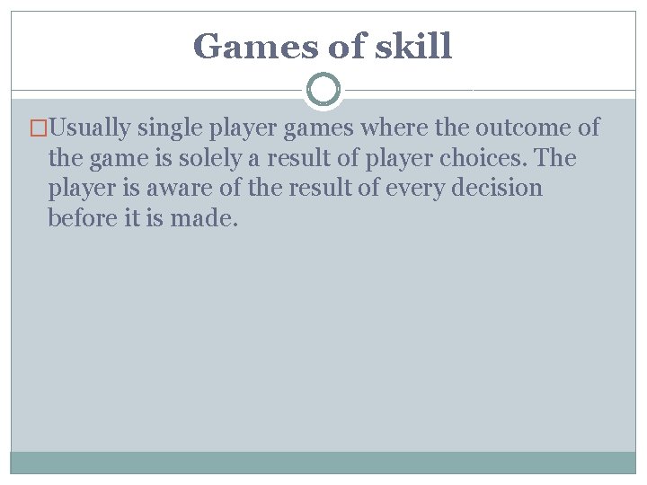 Games of skill �Usually single player games where the outcome of the game is