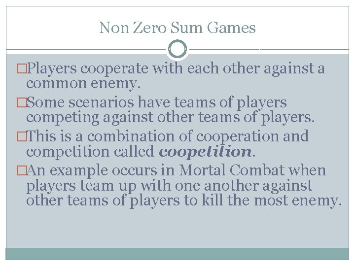 Non Zero Sum Games �Players cooperate with each other against a common enemy. �Some