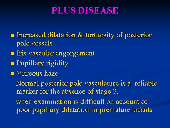 PLUS DISEASE Increased dilatation & tortuosity of posterior pole vessels n Iris vascular engorgement PLUS DISEASE Increased dilatation & tortuosity of posterior pole vessels n Iris vascular engorgement