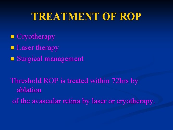 TREATMENT OF ROP Cryotherapy n Laser therapy n Surgical management n Threshold ROP is TREATMENT OF ROP Cryotherapy n Laser therapy n Surgical management n Threshold ROP is