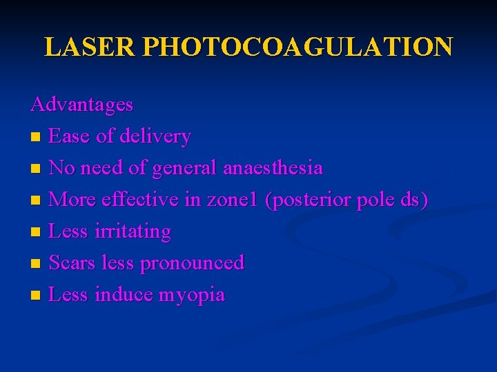 LASER PHOTOCOAGULATION Advantages n Ease of delivery n No need of general anaesthesia n LASER PHOTOCOAGULATION Advantages n Ease of delivery n No need of general anaesthesia n