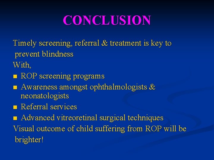 CONCLUSION Timely screening, referral & treatment is key to prevent blindness With, n ROP CONCLUSION Timely screening, referral & treatment is key to prevent blindness With, n ROP
