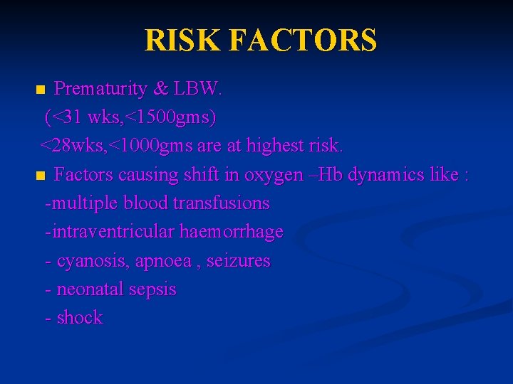 RISK FACTORS Prematurity & LBW. (<31 wks, <1500 gms) <28 wks, <1000 gms are RISK FACTORS Prematurity & LBW. (<31 wks, <1500 gms) <28 wks, <1000 gms are