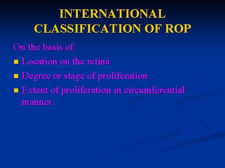 INTERNATIONAL CLASSIFICATION OF ROP On the basis of n Location on the retina n INTERNATIONAL CLASSIFICATION OF ROP On the basis of n Location on the retina n