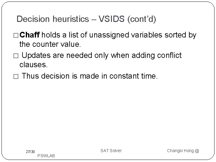 Decision heuristics – VSIDS (cont’d) � Chaff holds a list of unassigned variables sorted