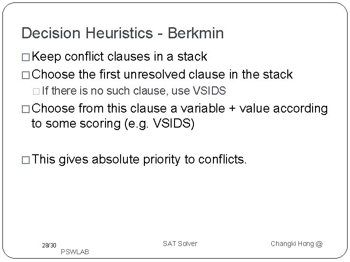 Decision Heuristics - Berkmin � Keep conflict clauses in a stack � Choose the