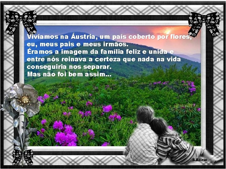 Vivíamos na Áustria, um país coberto por flores, eu, meus pais e meus irmãos.