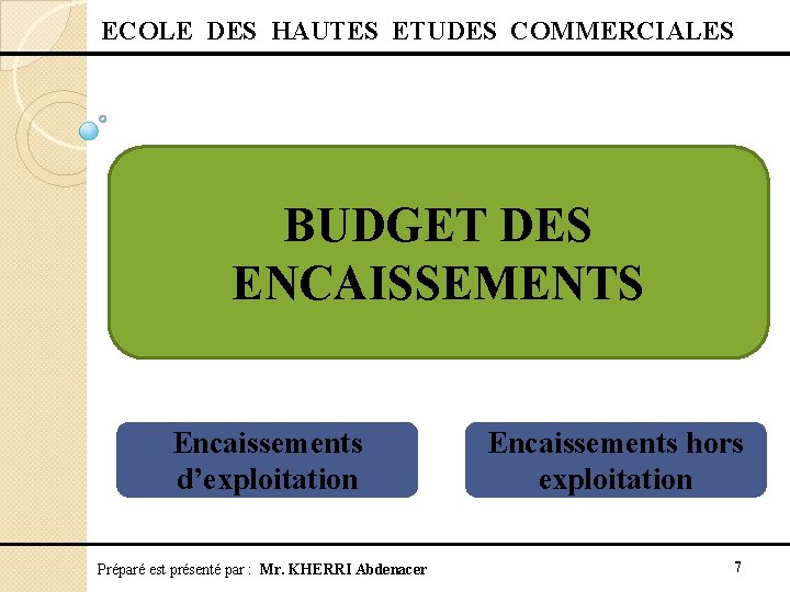  ECOLE DES HAUTES ETUDES COMMERCIALES BUDGET DES ENCAISSEMENTS Encaissements d’exploitation Préparé est présenté