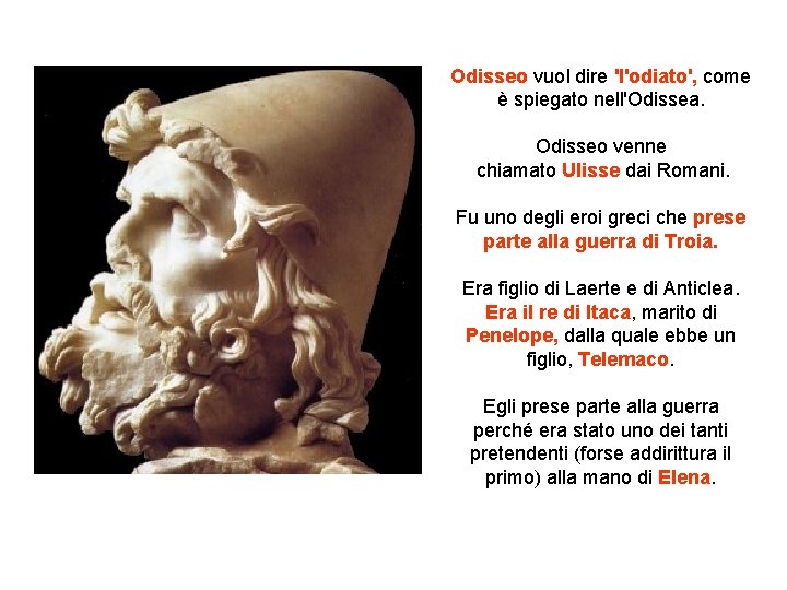 Odisseo vuol dire 'l'odiato', come è spiegato nell'Odissea. Odisseo venne chiamato Ulisse dai Romani.