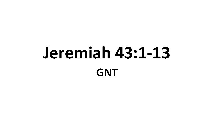 Jeremiah 43: 1 -13 GNT 