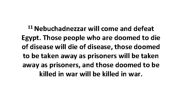 11 Nebuchadnezzar will come and defeat Egypt. Those people who are doomed to die