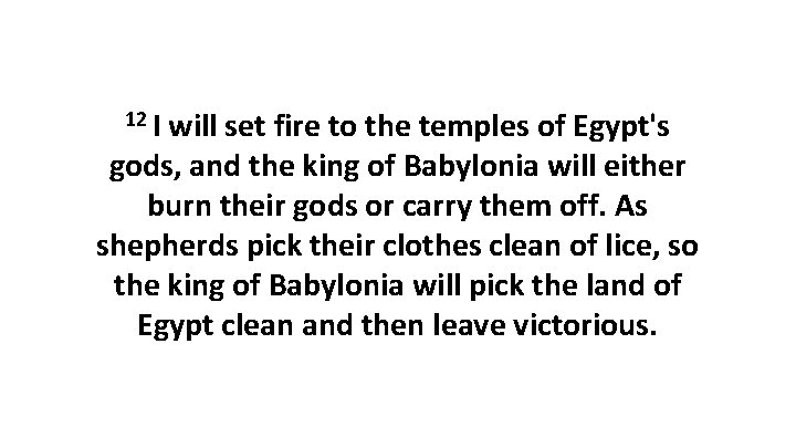 12 I will set fire to the temples of Egypt's gods, and the king