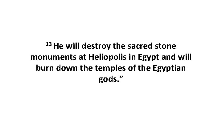 13 He will destroy the sacred stone monuments at Heliopolis in Egypt and will