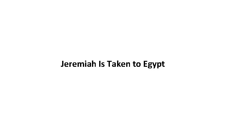 Jeremiah Is Taken to Egypt 