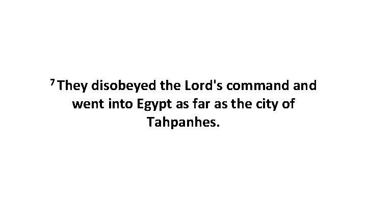 7 They disobeyed the Lord's command went into Egypt as far as the city