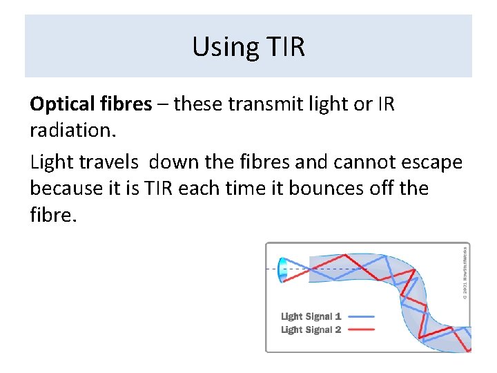 Using TIR Optical fibres – these transmit light or IR radiation. Light travels down