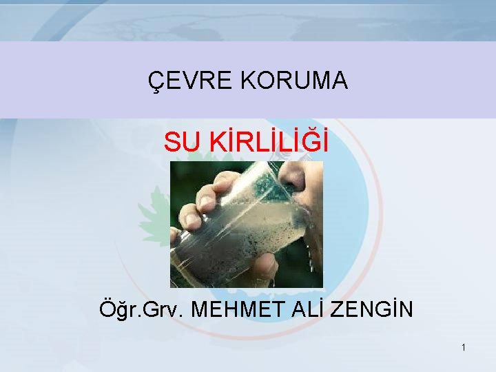 ÇEVRE KORUMA SU KİRLİLİĞİ Öğr. Grv. MEHMET ALİ ZENGİN 1 