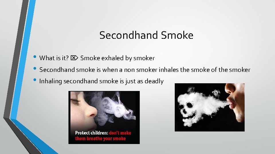 Secondhand Smoke • What is it? Smoke exhaled by smoker • Secondhand smoke is