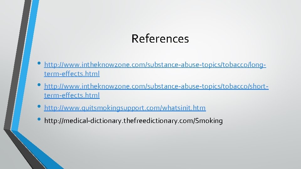 References • http: //www. intheknowzone. com/substance-abuse-topics/tobacco/longterm-effects. html • http: //www. intheknowzone. com/substance-abuse-topics/tobacco/shortterm-effects. html •