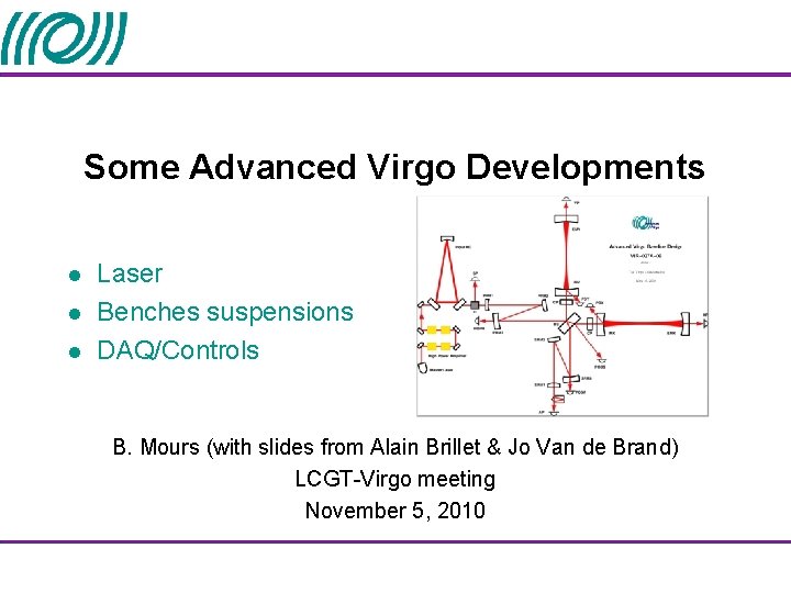 Some Advanced Virgo Developments l l l Laser Benches suspensions DAQ/Controls B. Mours (with Some Advanced Virgo Developments l l l Laser Benches suspensions DAQ/Controls B. Mours (with