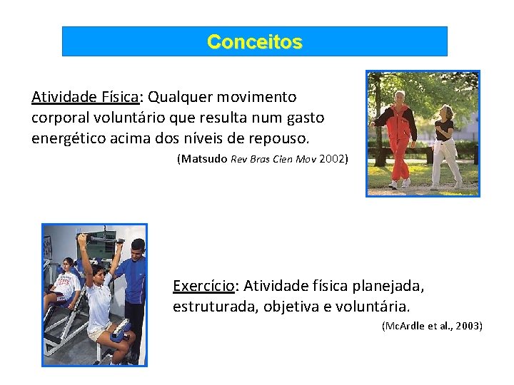 Conceitos Atividade Física: Qualquer movimento corporal voluntário que resulta num gasto energético acima dos