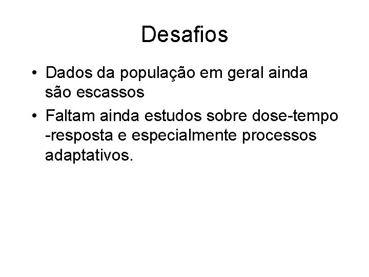Desafios • Dados da população em geral ainda são escassos • Faltam ainda estudos