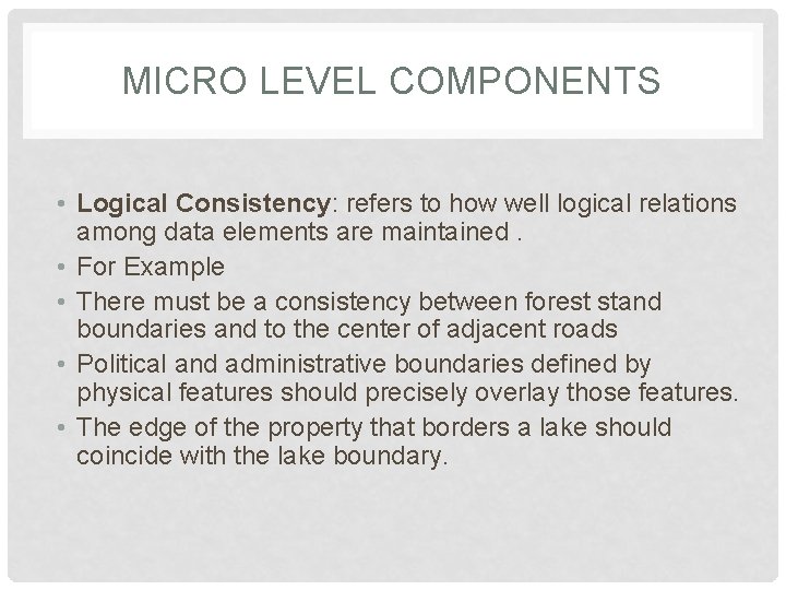 MICRO LEVEL COMPONENTS • Logical Consistency: refers to how well logical relations among data