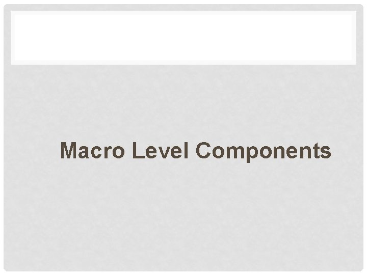 Macro Level Components 