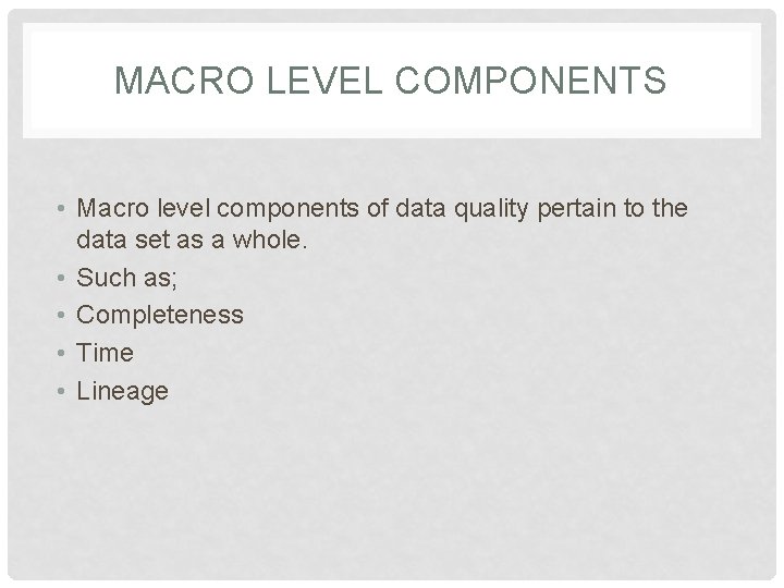 MACRO LEVEL COMPONENTS • Macro level components of data quality pertain to the data