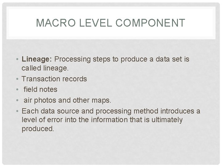 MACRO LEVEL COMPONENT • Lineage: Processing steps to produce a data set is called