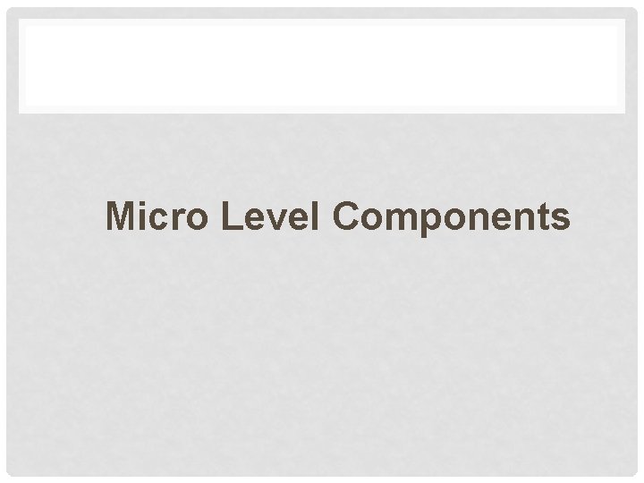 Micro Level Components 