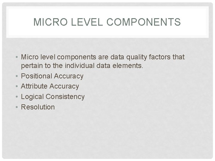 MICRO LEVEL COMPONENTS • Micro level components are data quality factors that pertain to