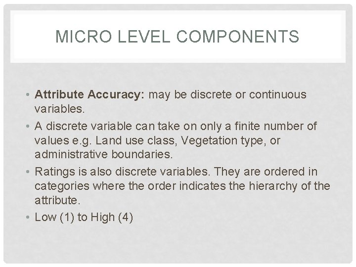 MICRO LEVEL COMPONENTS • Attribute Accuracy: may be discrete or continuous variables. • A