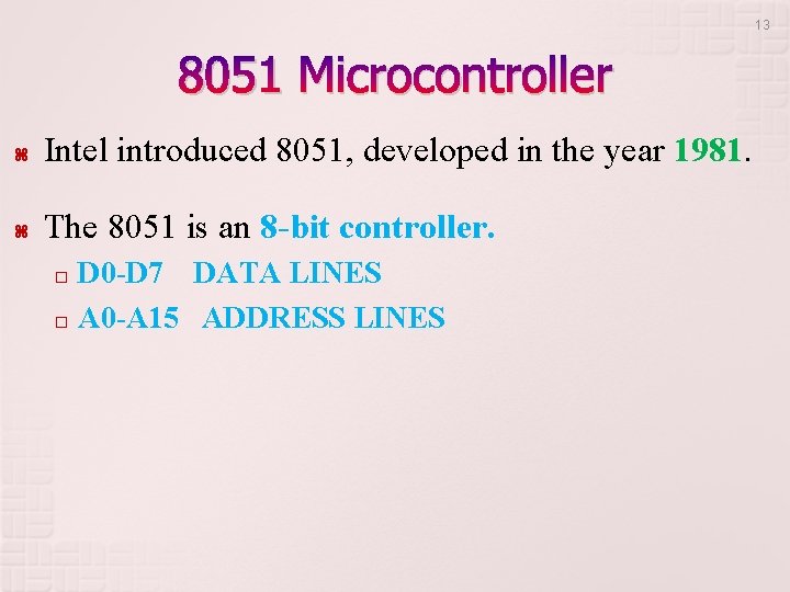 13 8051 Microcontroller Intel introduced 8051, developed in the year 1981. The 8051 is