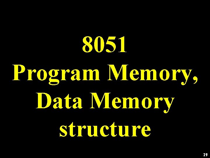 8051 Program Memory, Data Memory structure 29 