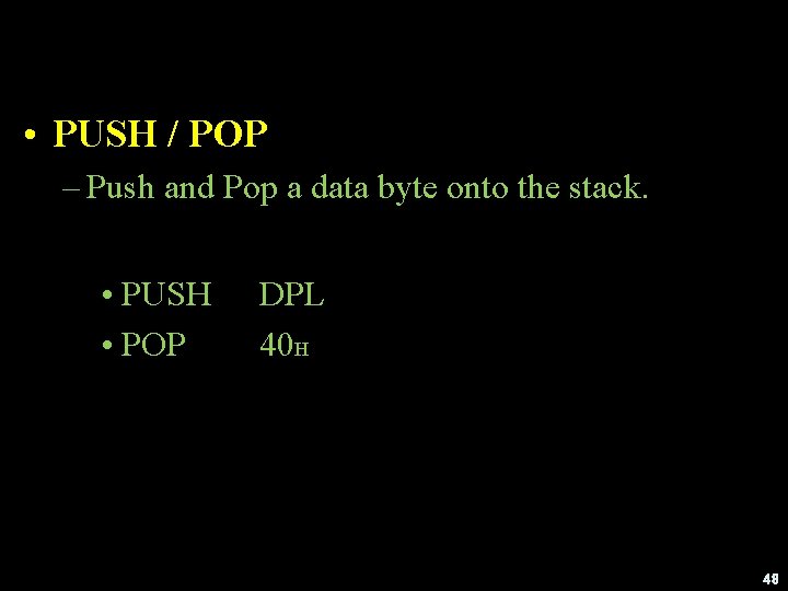  • PUSH / POP – Push and Pop a data byte onto the