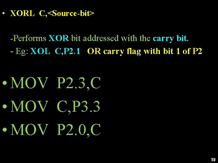  • XORL C, <Source-bit> -Performs XOR bit addressed with the carry bit. -