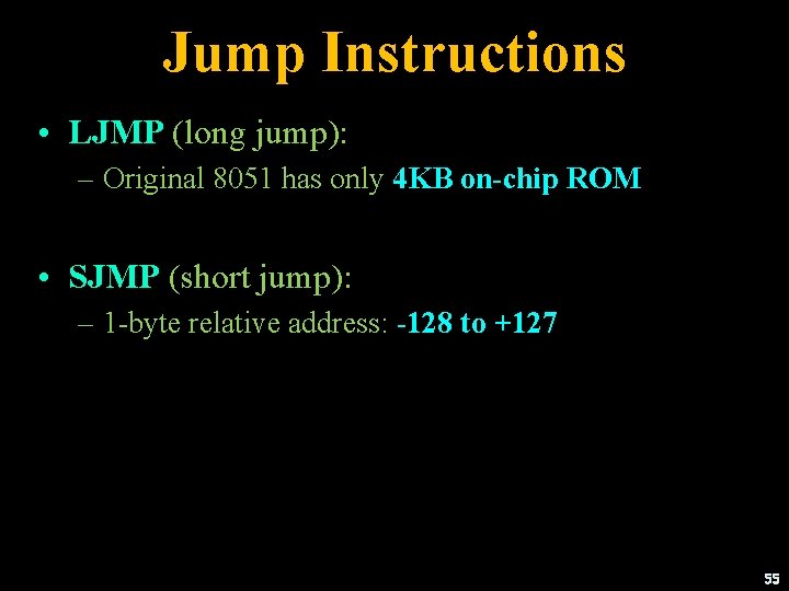 Jump Instructions • LJMP (long jump): – Original 8051 has only 4 KB on-chip