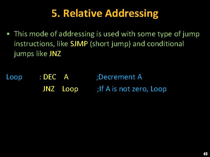 5. Relative Addressing • This mode of addressing is used with some type of
