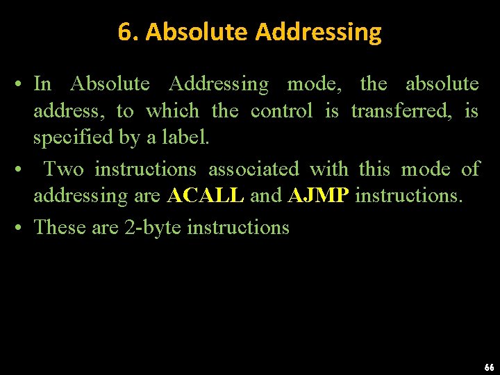 6. Absolute Addressing • In Absolute Addressing mode, the absolute address, to which the