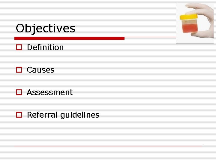 Objectives o Definition o Causes o Assessment o Referral guidelines 