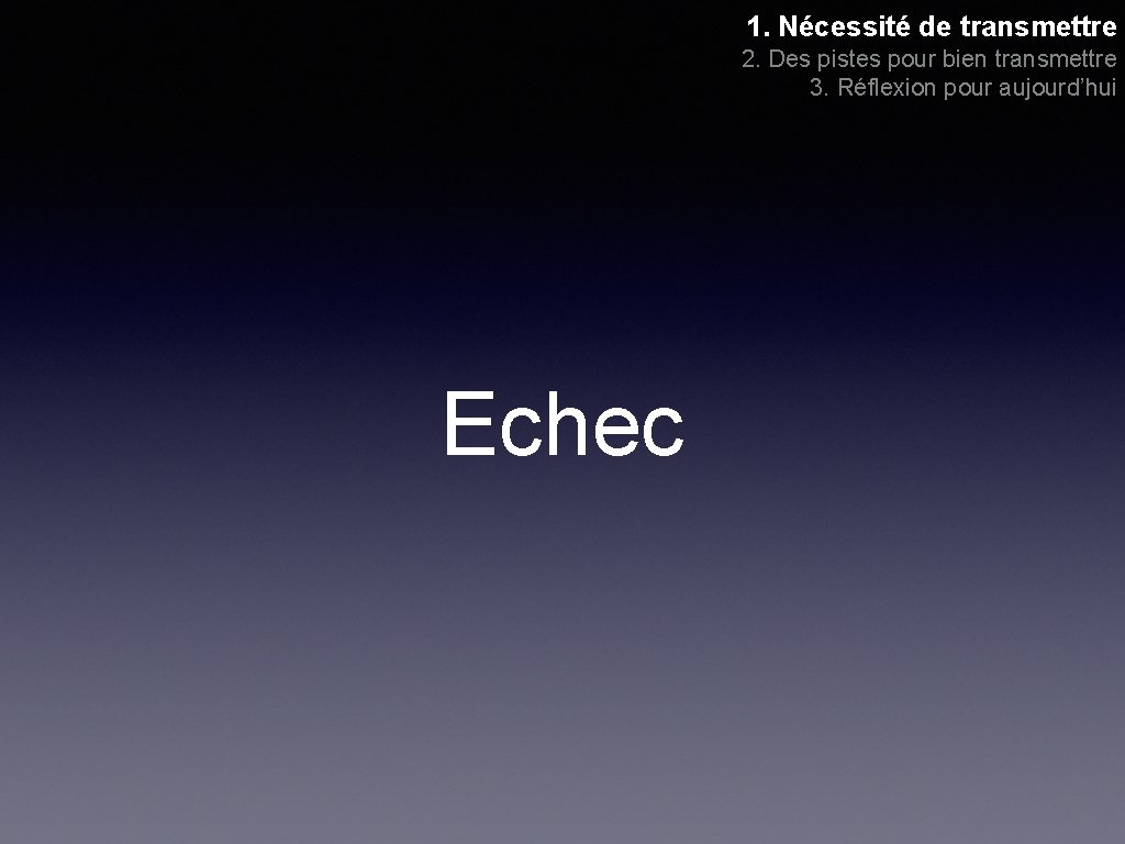1. Nécessité de transmettre 2. Des pistes pour bien transmettre 3. Réflexion pour aujourd’hui