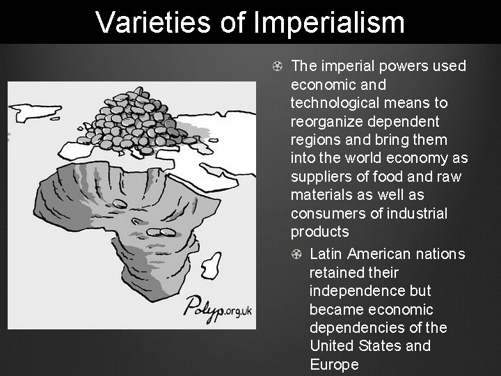 Varieties of Imperialism The imperial powers used economic and technological means to reorganize dependent